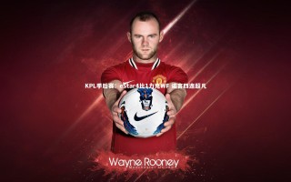 j9九游会官网-KPL季后赛：eStar4比1力克WF 诺言四连超凡