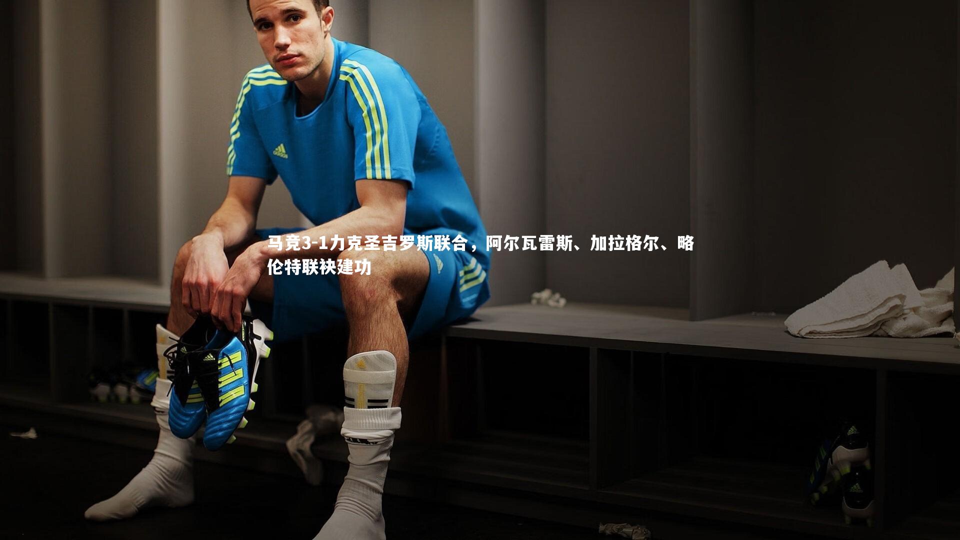 九游会j9官网：马竞3-1力克圣吉罗斯联合，阿尔瓦雷斯、加拉格尔、略伦特联袂建功-第1张图片-九游体育