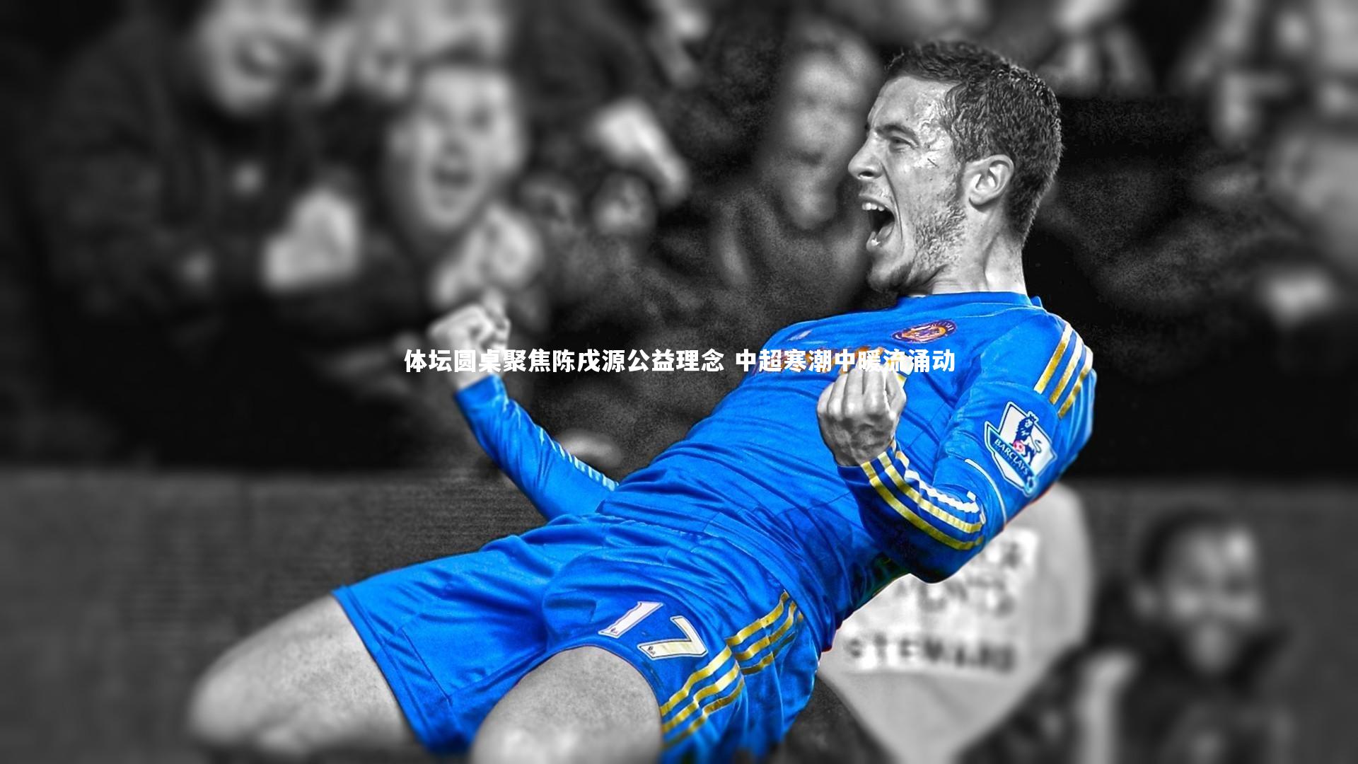 j9九游会官网：体坛圆桌聚焦陈戌源公益理念 中超寒潮中暖流涌动-第1张图片-九游体育